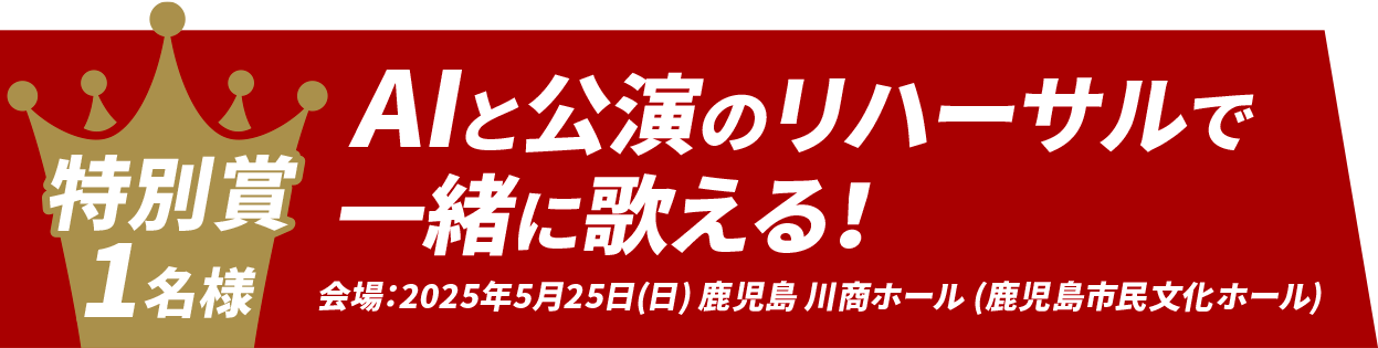 特別賞１名様 AIと公演のリハーサルで一緒に歌える！会場2025年5月25日（日）鹿児島　川商ホール（鹿児島市民文化ホール）